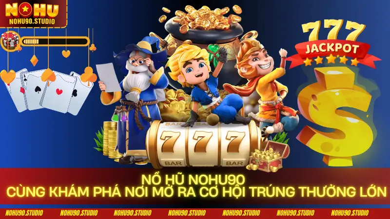 Nổ Hũ NOHU90 - Cùng Khám Phá Nơi Mở Ra Cơ Hội Trúng Thưởng Lớn