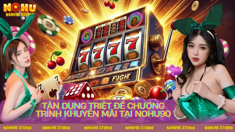 Tận Dụng Triệt Để Các Chương Trình Khuyến Mãi Tại Nohu90