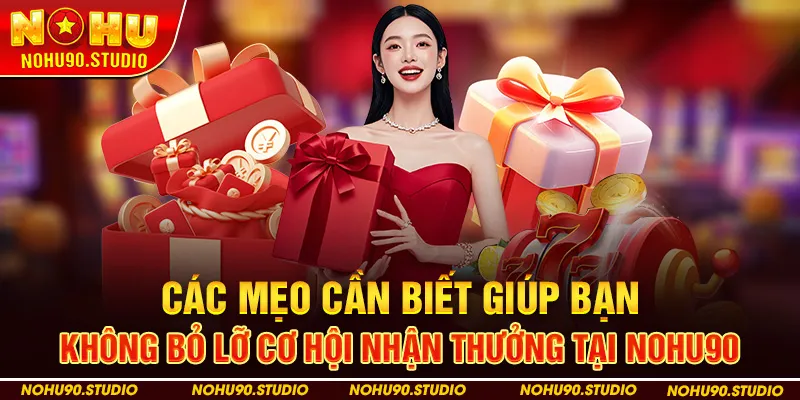 Các mẹo cần biết giúp bạn không bỏ lỡ cơ hội nhận thưởng tại Nohu90