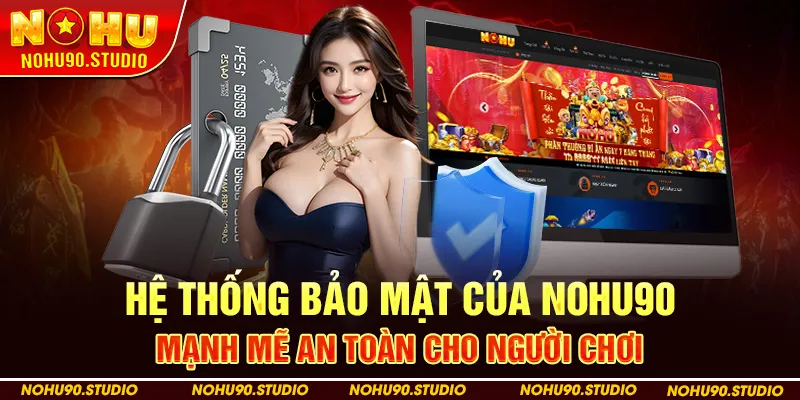Hệ thống bảo mật của NOHU90 mạnh mẽ an toàn cho người chơi