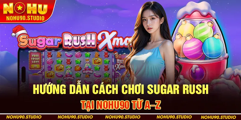 Hướng Dẫn Cách Chơi Sugar Rush Tại NOHU90 Từ A–Z