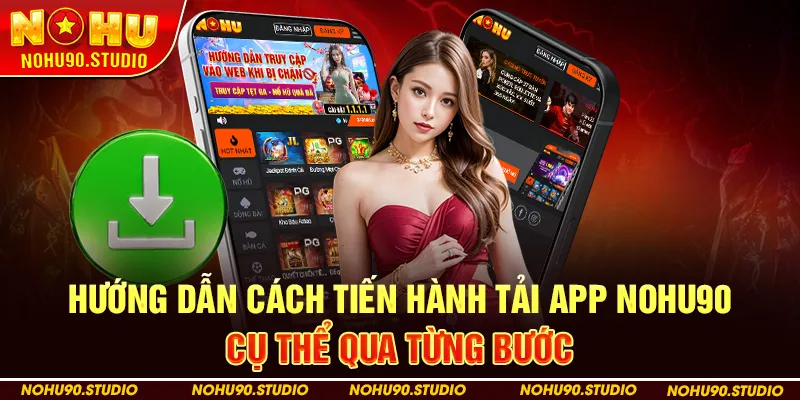 Hướng dẫn cách tiến hành tải App NOHU90 cụ thể qua từng bước