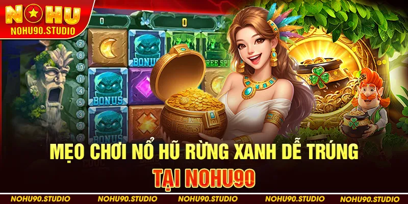 Mẹo Chơi Nổ Hũ Rừng Xanh Dễ Trúng Tại NOHU90