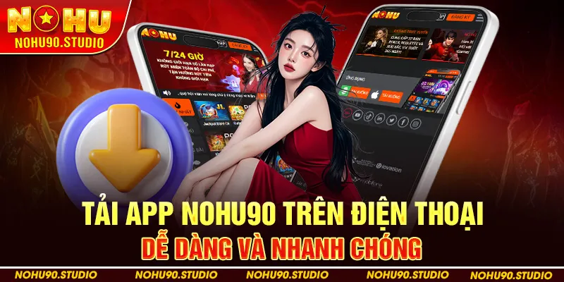 Tải App NOHU90 Trên Điện Thoại Dễ Dàng Và Nhanh Chóng