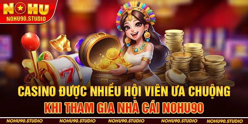 Casino Được Nhiều Hội Viên Ưa Chuộng Khi Tham gia Nhà Cái Nohu90