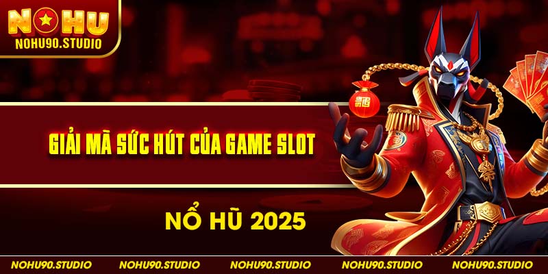 Giải Mã Sức Hút Của Game Slot Nổ Hũ 2025