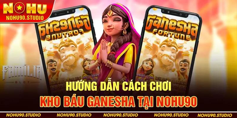 Hướng Dẫn Cách Chơi Kho Báu Ganesha Tại NOHU90