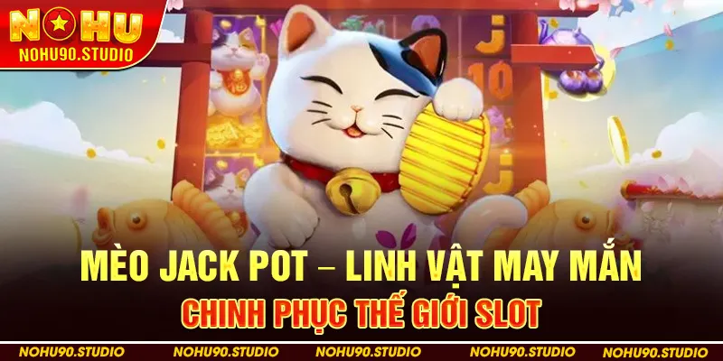 Mèo Jack Pot – Linh Vật May Mắn Chinh Phục Thế Giới Slot