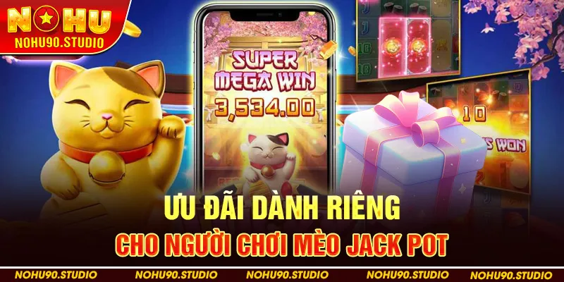 Ưu Đãi Dành Riêng Cho Người Chơi Mèo Jack Pot