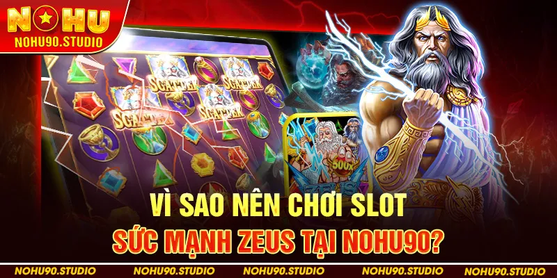 Vì Sao Nên Chơi Slot Sức Mạnh Zeus Tại Nohu90?