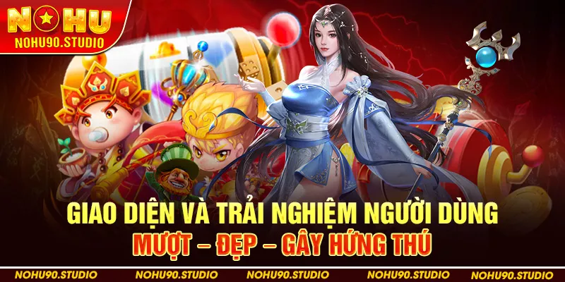 Giao diện và trải nghiệm người dùng: Mượt – Đẹp – Gây hứng thú